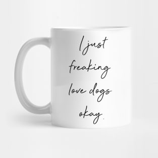 I just freaking love dogs okay. Mug